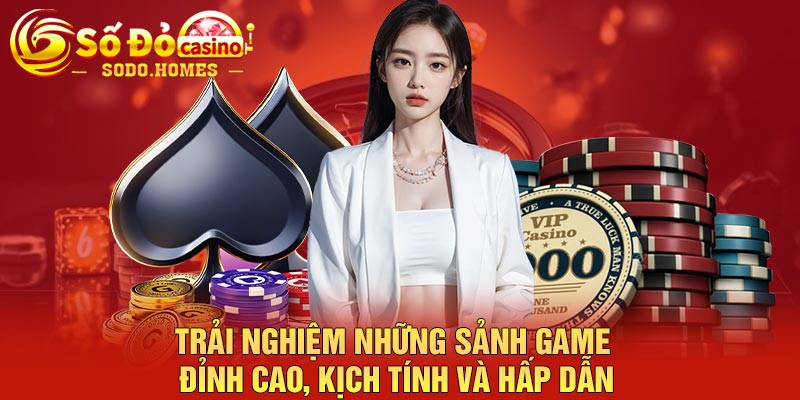 Trải nghiệm những sảnh game đỉnh cao, kịch tính và hấp dẫn