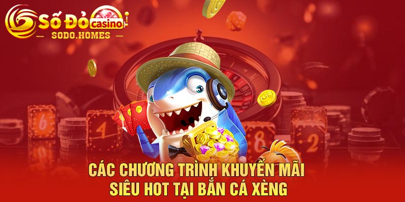 Các chương trình khuyến mãi siêu hot tại bắn cá xèng