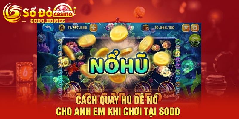 Cách quay hũ dễ nổ cho anh em khi chơi tại Sodo