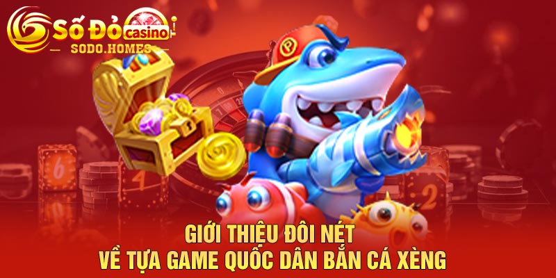 Giới thiệu đôi nét về tựa game quốc dân bắn cá xèng