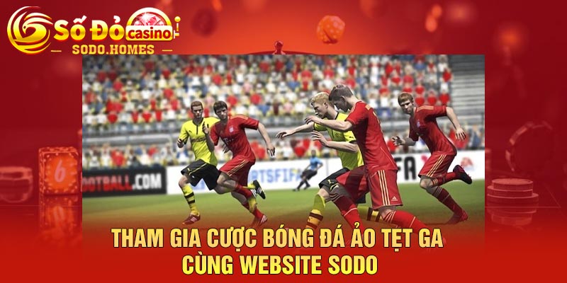 Tham gia cược bóng đá ảo tẹt ga cùng website Sodo