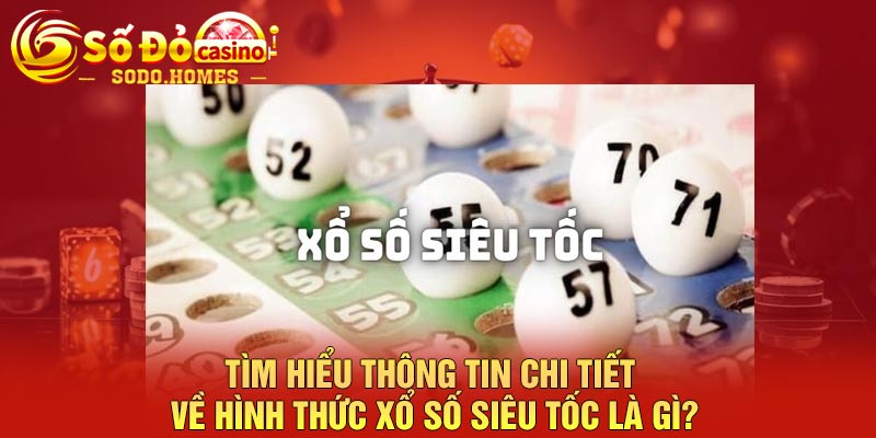 Tìm hiểu thông tin chi tiết về hình thức xổ số siêu tốc là gì?