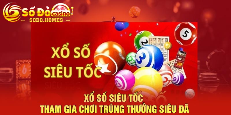 Xổ số siêu tốc - Tham gia chơi trúng thưởng siêu đã